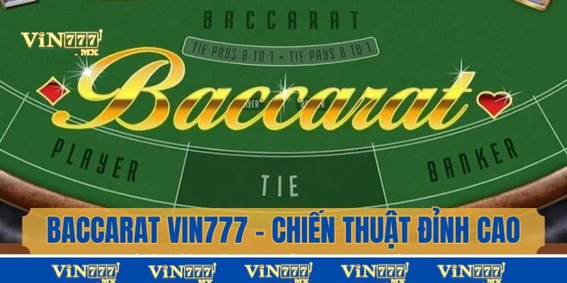 Baccarat Vin777 - Chiến Thuật Đỉnh Cao Giúp Anh Em Giải Trí Bất Bại