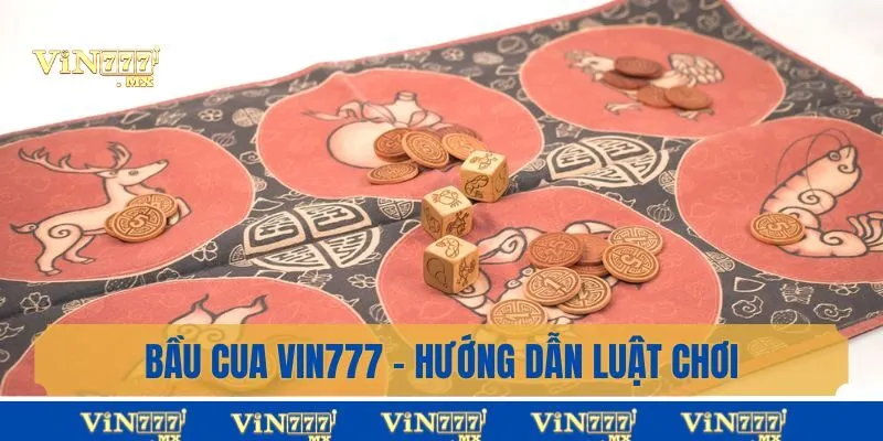 Bầu Cua Vin777 - Hướng Dẫn Luật Chơi Chi Tiết Cho Người Mới