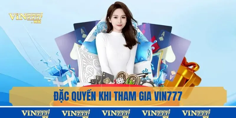 Đặc quyền khi tham gia tại Vin777