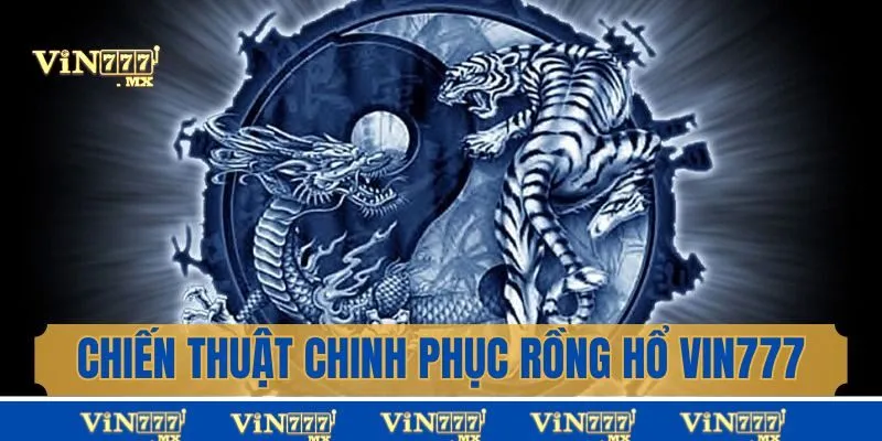 Chiến thuật chinh phục Rồng Hổ Vin777