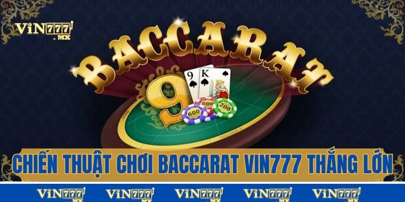 Chiến thuật chơi baccarat vin777 giúp anh em thắng lớn