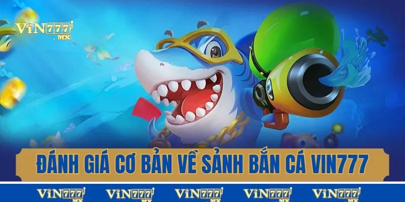 Đánh giá cơ bản về sảnh bắn cá Vin777