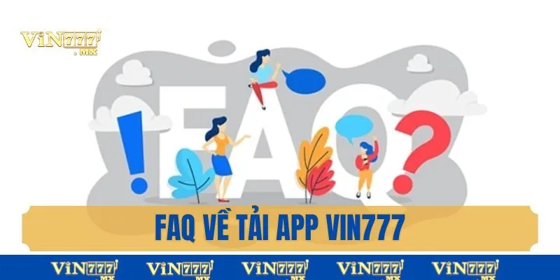 FAQs - Tổng hợp các câu hỏi & giải đáp về ứng dụng Vin777