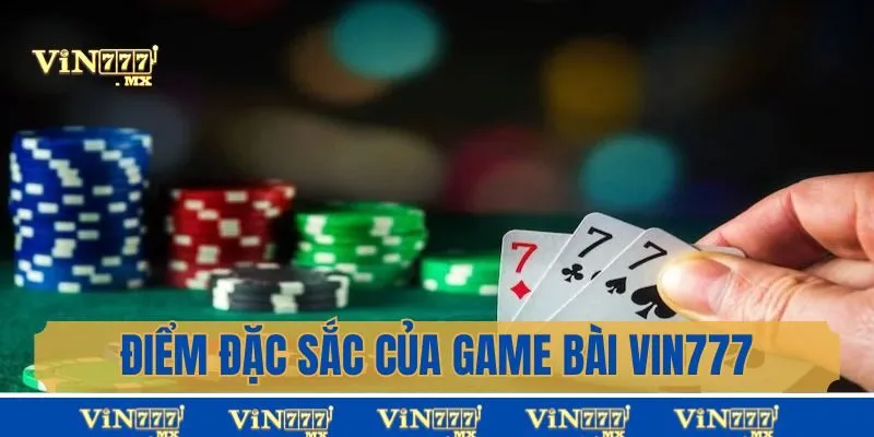 Điểm đặc sắc, ấn tượng khi giải trí cùng game bài Vin777