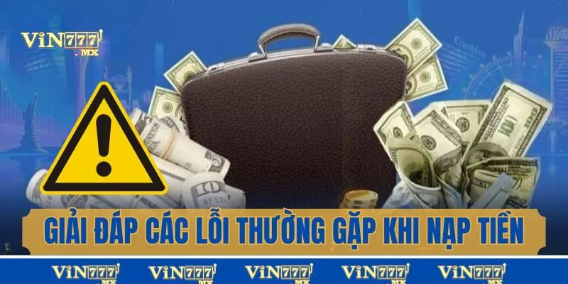 Giải đáp các lỗi thường gặp khi nạp tiền Vin777