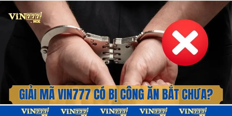 Giải mã cổng game Vin777 có bị công an bắt chưa?
