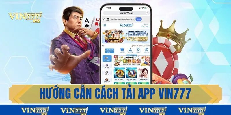 Hướng dẫn chi tiết cách tải app Vin777 chỉ 3 phút