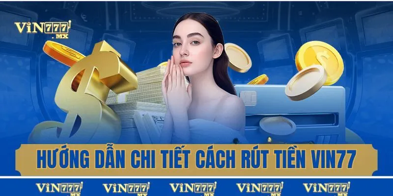 Hướng dẫn chi tiết việc rút tiền tại Vin777