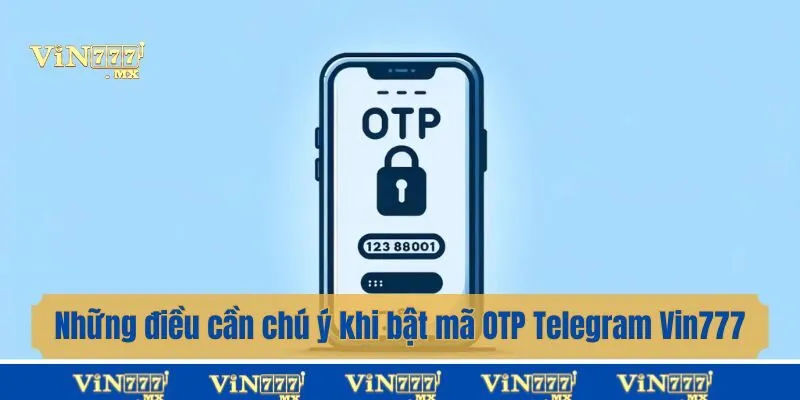 Những điều cần chú ý khi bật mã OTP Telegram Vin777