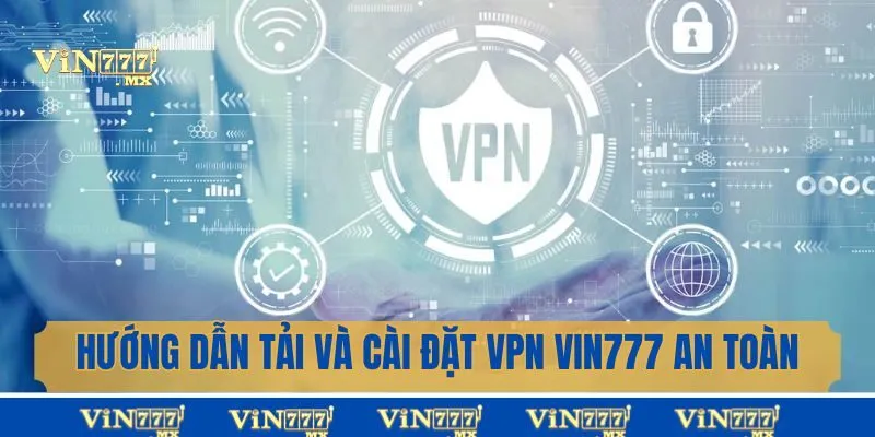 Hướng Dẫn Tải Và Cài Đặt VPN Vin777 Đơn Giản, Siêu Nhanh Chóng