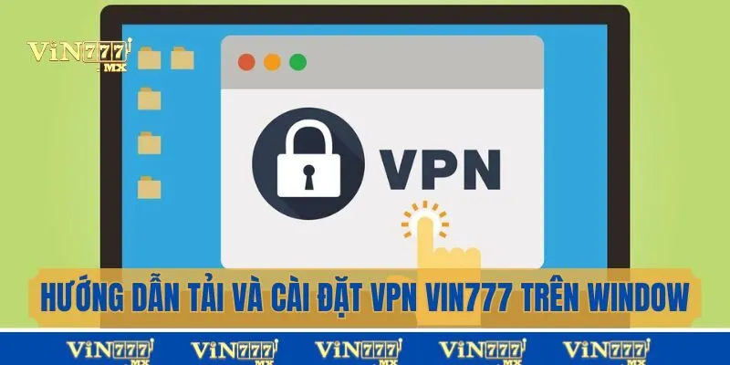 Cách cài đặt VPN Vin777 trên máy tính (Windows hoặc MacOS)