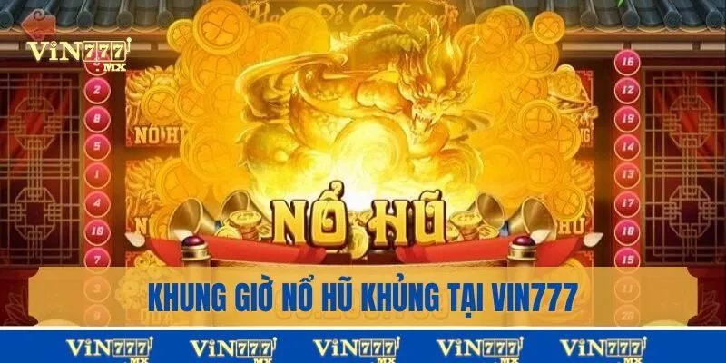 Khung Giờ Nổ Hũ Khủng Tại Vin777 - Bí Quyết Chinh Phục Game