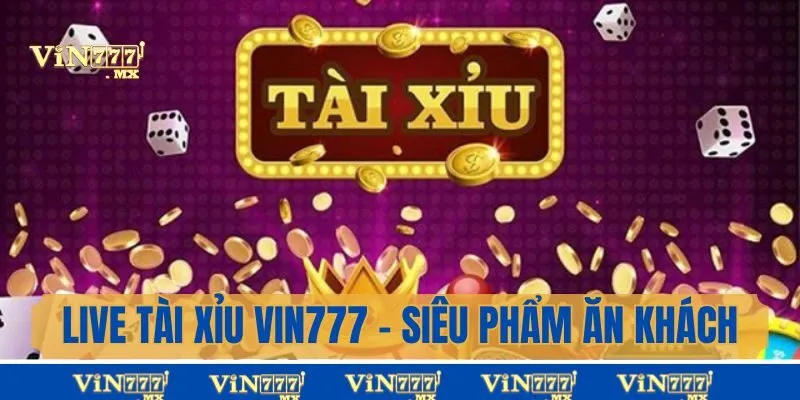 Live Tài Xỉu Vin777 - Siêu Phẩm Ăn Khách Mọi Thời Đại