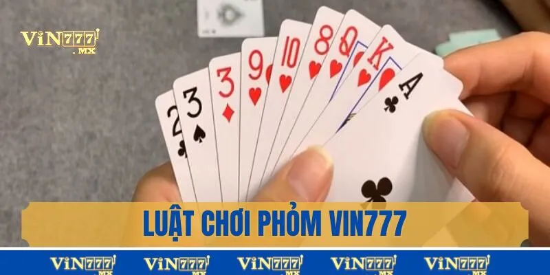 Luật chơi phỏm Vin777 cơ bản, dễ hiểu nhất