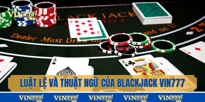 Luật lệ và thuật ngữ trong Blackjack Vin777