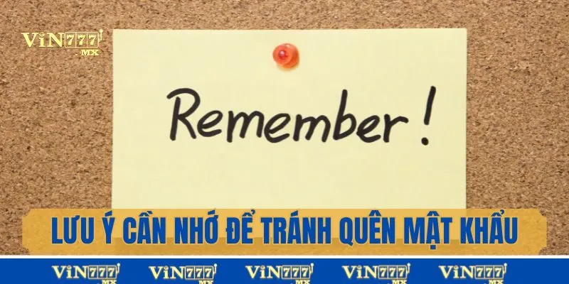Lưu ý cần nhớ để tránh tình trạng quên mật khẩu Vin777