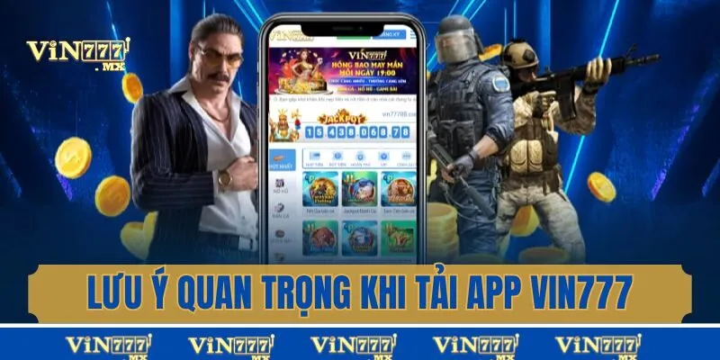 Lưu ý quan trọng cần nắm được khi tải app Vin777