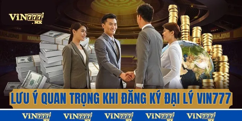 Lưu ý quan trọng khi đăng ký đại lý Vin777