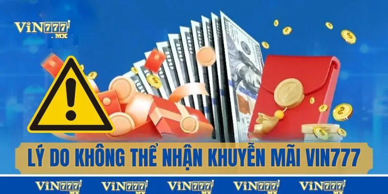 Lý do thành viên không thể nhận khuyến mãi Vin777