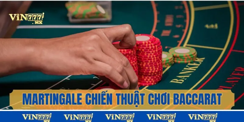 Martingale - chiến thuật Baccarat Vin777 giúp anh em thắng lớn