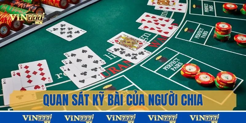 Quan sát thật kỹ bài của người chia