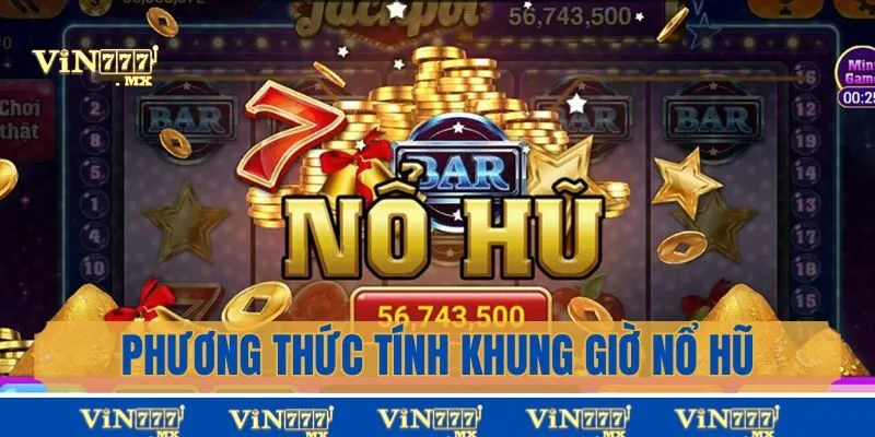 Phương thức tính khung giờ nổ hũ khủng tại Vin777