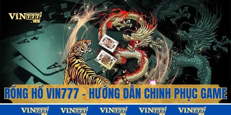 Rồng Hổ Vin777 - Hướng Dẫn Chinh Phục Game Cực Dễ Từ Cao Thủ