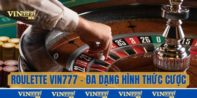 Roulette Vin777 - Đa Dạng Hình Thức Cược Trả Thưởng Cao