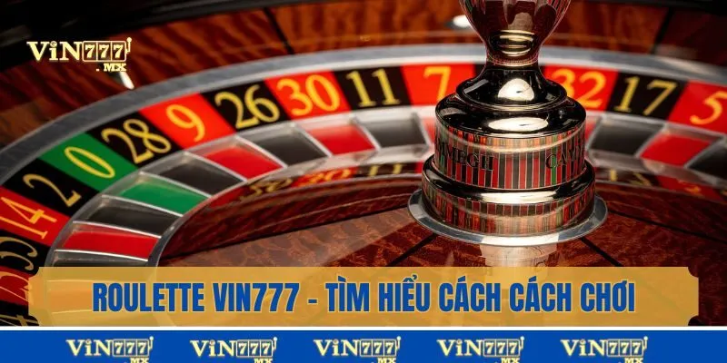 Roulette Vin777 - Tìm Hiểu Cách Chơi Từ A Đến Z Cho Newbie
