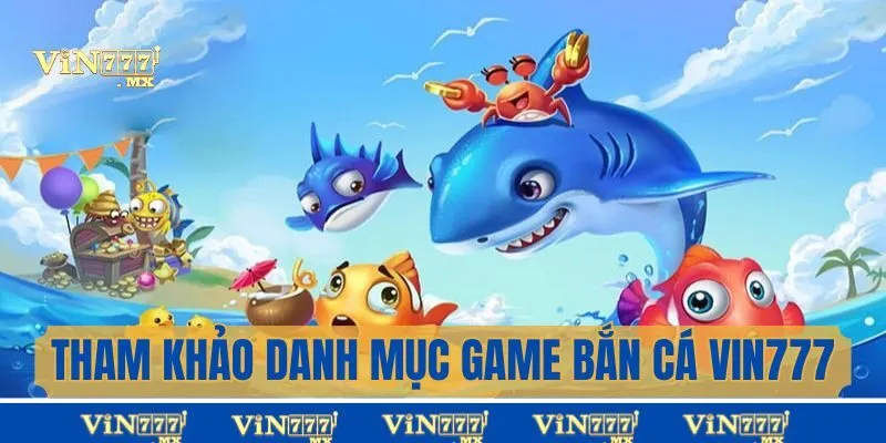 Tham khảo ngay danh mục game hot tại bắn cá Vin777