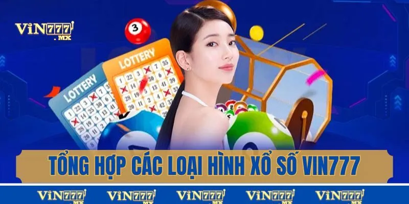Tổng hợp các loại hình xổ số Vin777 hấp dẫn