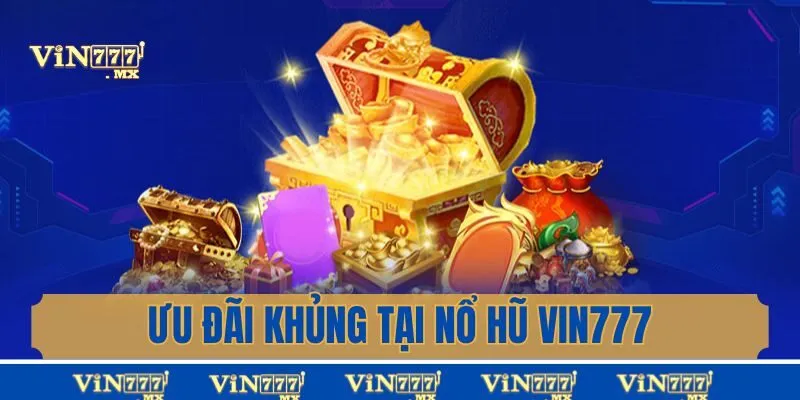 Ưu đãi khủng ở Nổ Hũ vin777