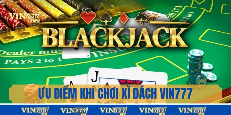 Ưu điểm vượt trội khi giải trí với xì dách tại Vin777